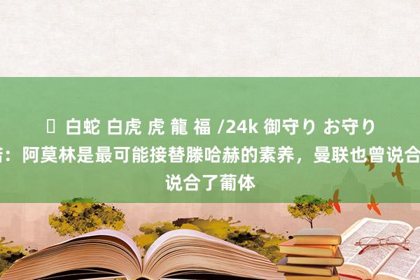 ✨白蛇 白虎 虎 龍 福 /24k 御守り お守り 罗马诺：阿莫林是最可能接替滕哈赫的素养，曼联也曾说合了葡体